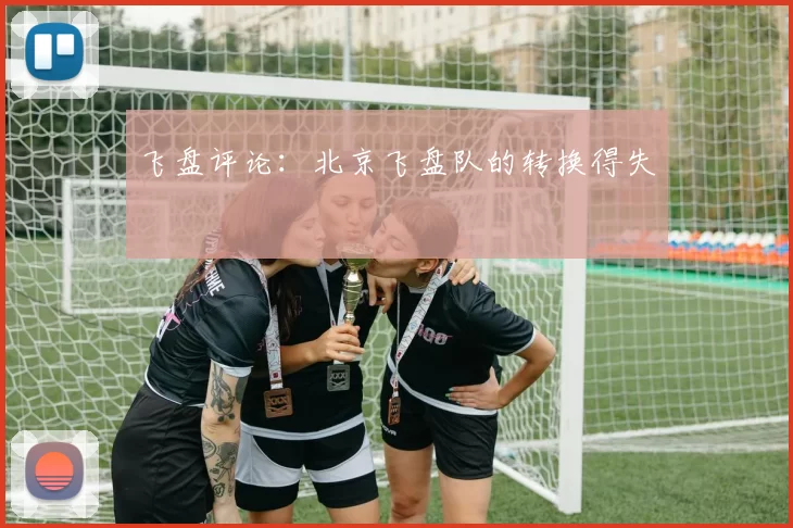 飞盘评论：北京飞盘队的转换得失