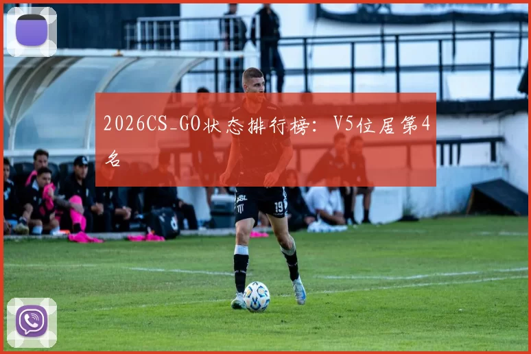 2026CS_GO状态排行榜：V5位居第4名