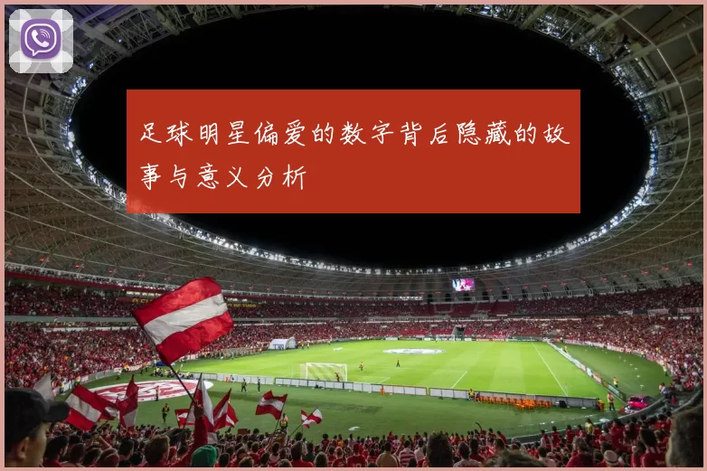 足球明星偏爱的数字背后隐藏的故事与意义分析